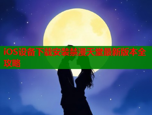 iOS设备下载安装禁漫天堂最新版本全攻略  第2张