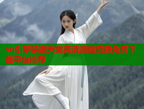 so引擎禁漫天堂高清漫画资源免费下载平台推荐  第1张