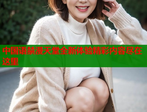 中国语禁漫天堂全新体验精彩内容尽在这里  第1张