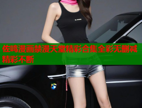 佐鸣漫画禁漫天堂精彩合集全彩无删减精彩不断  第1张