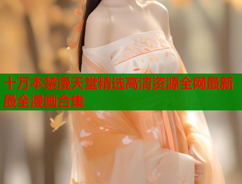 十万本禁漫天堂精选高清资源全网最新最全漫画合集  第2张