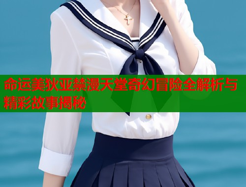 命运美狄亚禁漫天堂奇幻冒险全解析与精彩故事揭秘  第1张