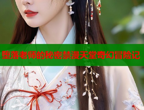 堕落老师的秘密禁漫天堂奇幻冒险记  第1张
