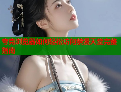 夸克浏览器如何轻松访问禁漫天堂完整指南  第1张