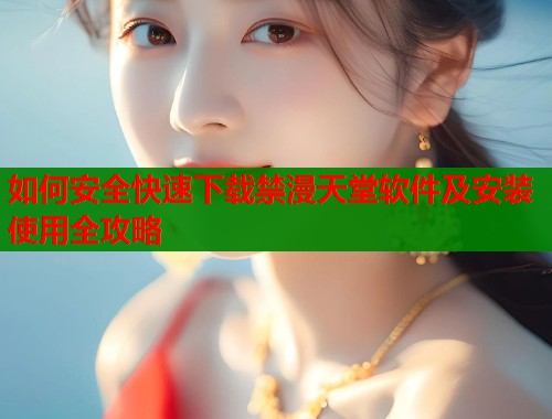 如何安全快速下载禁漫天堂软件及安装使用全攻略  第1张