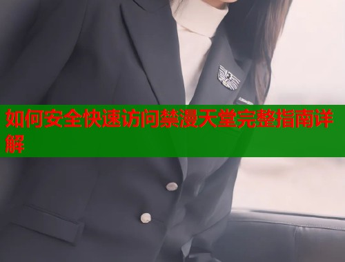 如何安全快速访问禁漫天堂完整指南详解  第1张