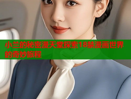 小兰的秘密漫天堂探索18禁漫画世界的奇妙旅程  第2张