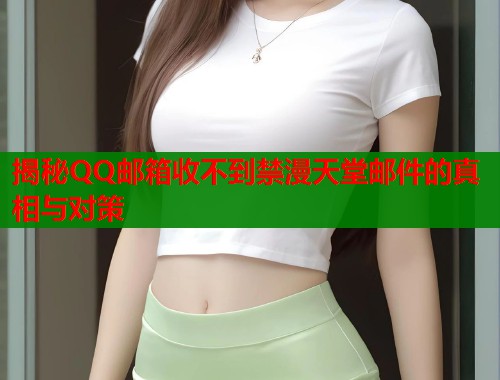 揭秘QQ邮箱收不到禁漫天堂邮件的真相与对策  第2张