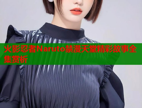 火影忍者Naruto禁漫天堂精彩故事全集赏析