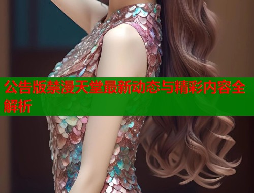 公告版禁漫天堂最新动态与精彩内容全解析