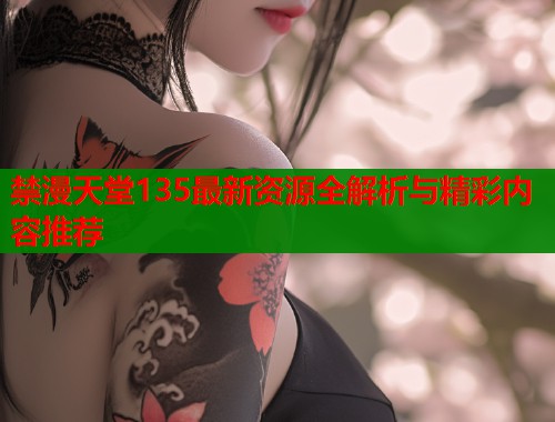 禁漫天堂135最新资源全解析与精彩内容推荐  第2张