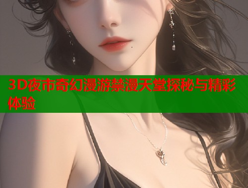 3D夜市奇幻漫游禁漫天堂探秘与精彩体验  第2张