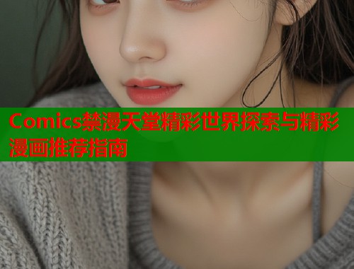 Comics禁漫天堂精彩世界探索与精彩漫画推荐指南  第1张