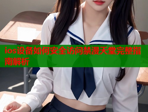 ios设备如何安全访问禁漫天堂完整指南解析
