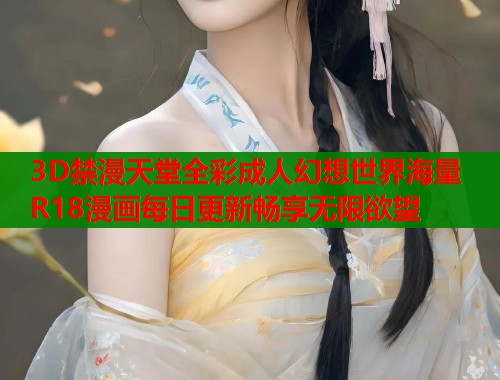 3D禁漫天堂全彩成人幻想世界海量R18漫画每日更新畅享无限欲望