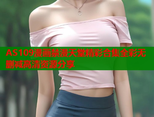 AS109漫画禁漫天堂精彩合集全彩无删减高清资源分享  第2张