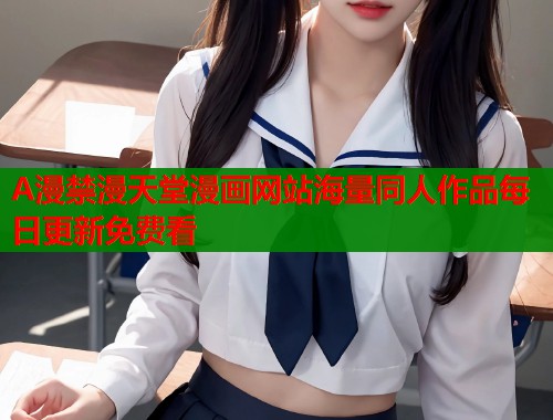 A漫禁漫天堂漫画网站海量同人作品每日更新免费看